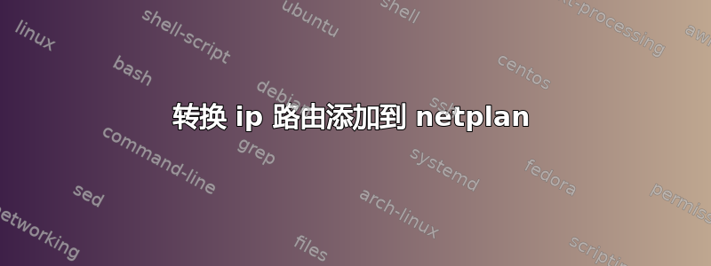 转换 ip 路由添加到 netplan