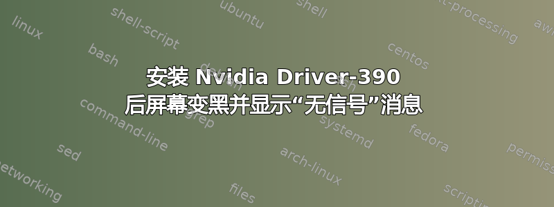 安装 Nvidia Driver-390 后屏幕变黑并显示“无信号”消息