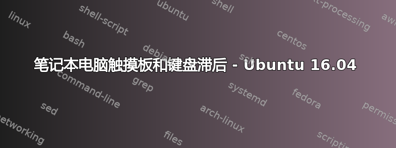 笔记本电脑触摸板和键盘滞后 - Ubuntu 16.04