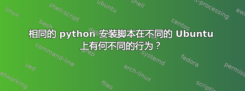 相同的 python 安装脚本在不同的 Ubuntu 上有何不同的行为？