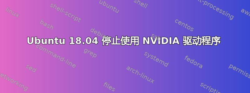 Ubuntu 18.04 停止使用 NVIDIA 驱动程序