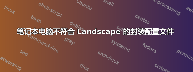 笔记本电脑不符合 Landscape 的封装配置文件