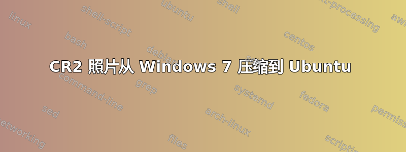 CR2 照片从 Windows 7 压缩到 Ubuntu