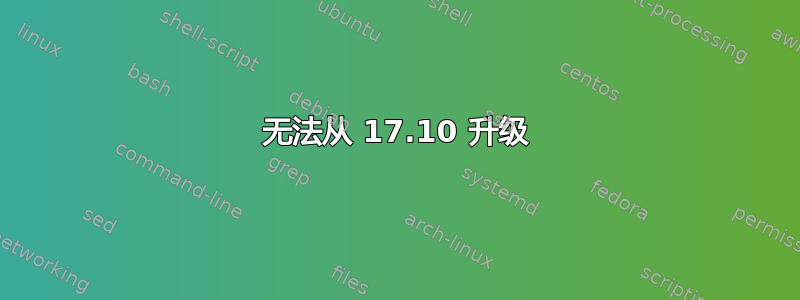 无法从 17.10 升级