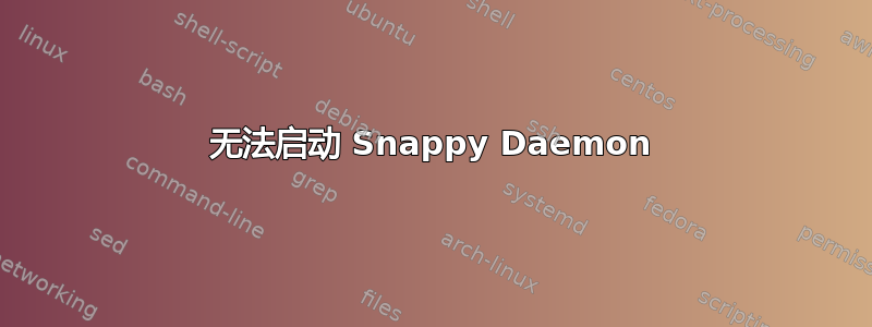 无法启动 Snappy Daemon