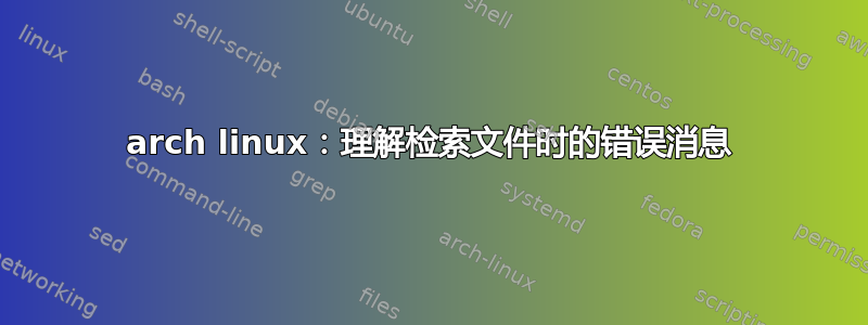 arch linux：理解检索文件时的错误消息