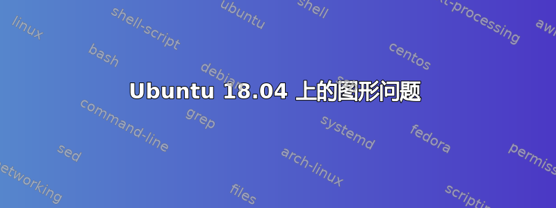 Ubuntu 18.04 上的图形问题