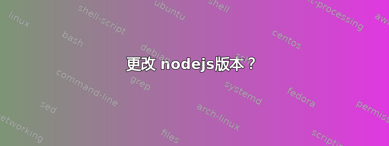 更改 nodejs版本？