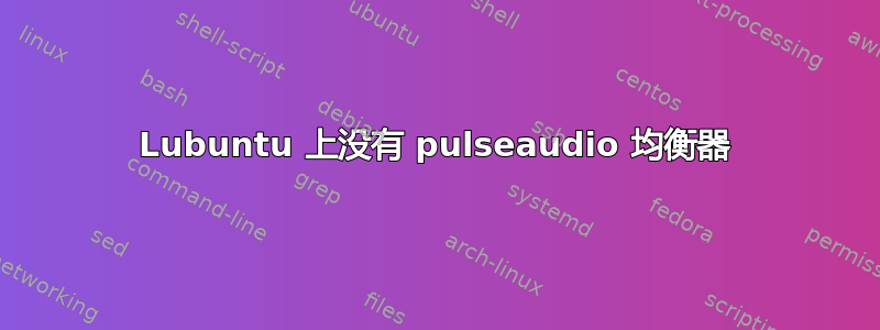 Lubuntu 上没有 pulseaudio 均衡器