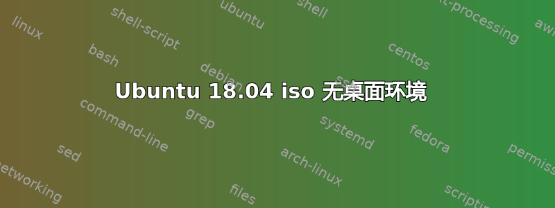 Ubuntu 18.04 iso 无桌面环境 