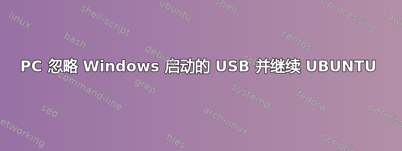 PC 忽略 Windows 启动的 USB 并继续 UBUNTU