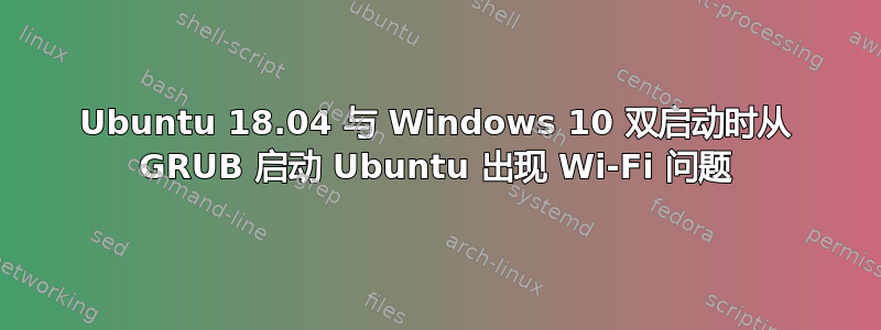 Ubuntu 18.04 与 Windows 10 双启动时从 GRUB 启动 Ubuntu 出现 Wi-Fi 问题