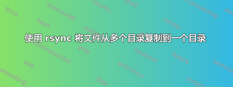 使用 rsync 将文件从多个目录复制到一个目录