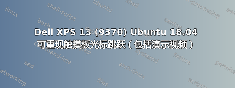 Dell XPS 13 (9370) Ubuntu 18.04 可重现触摸板光标跳跃（包括演示视频）