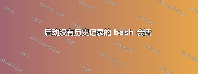 启动没有历史记录的 bash 会话