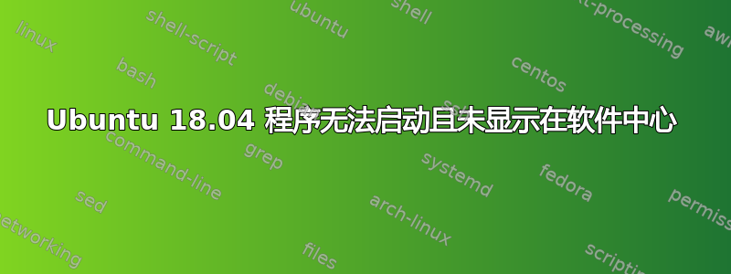 Ubuntu 18.04 程序无法启动且未显示在软件中心