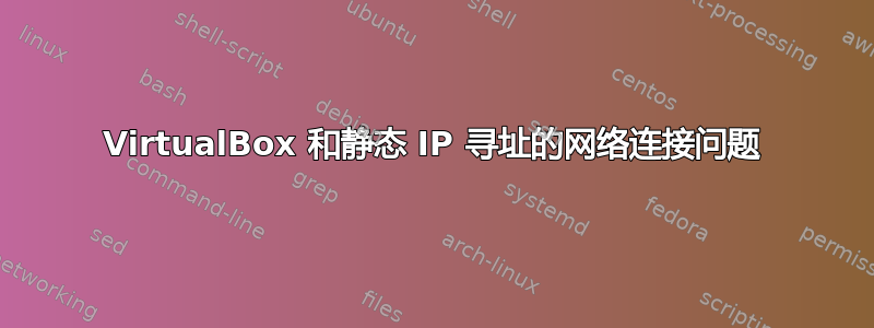 VirtualBox 和静态 IP 寻址的网络连接问题