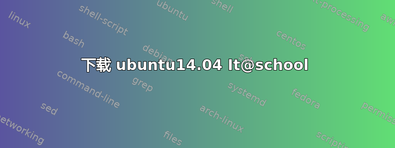 下载 ubuntu14.04 It@school