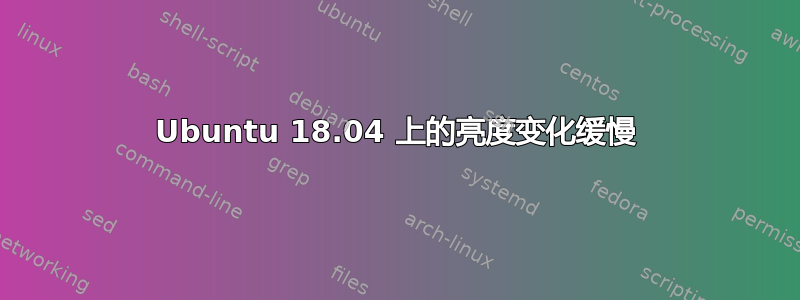 Ubuntu 18.04 上的亮度变化缓慢