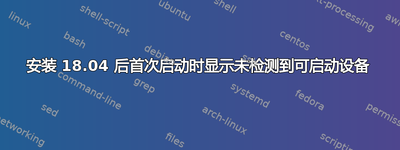 安装 18.04 后首次启动时显示未检测到可启动设备