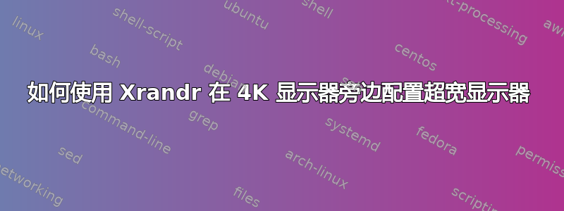 如何使用 Xrandr 在 4K 显示器旁边配置超宽显示器