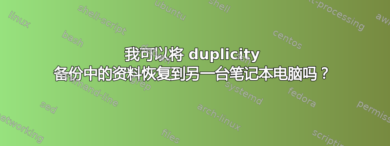 我可以将 duplicity 备份中的资料恢复到另一台笔记本电脑吗？