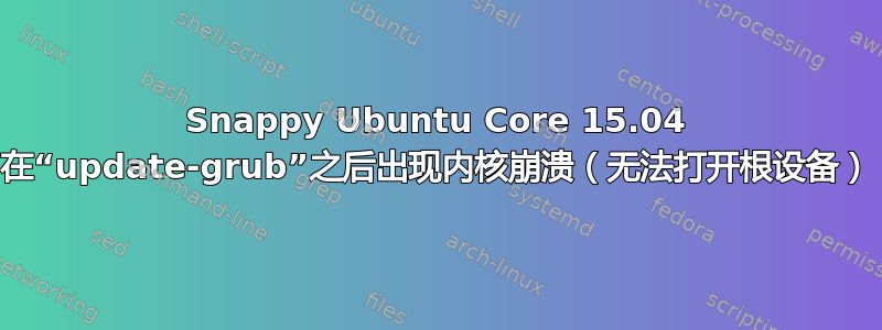 Snappy Ubuntu Core 15.04 在“update-grub”之后出现内核崩溃（无法打开根设备）