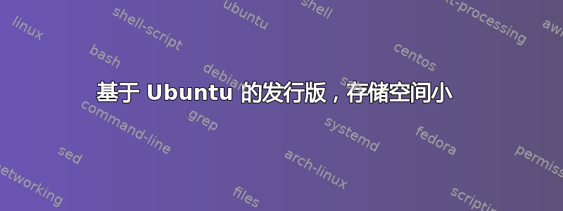 基于 Ubuntu 的发行版，存储空间小 