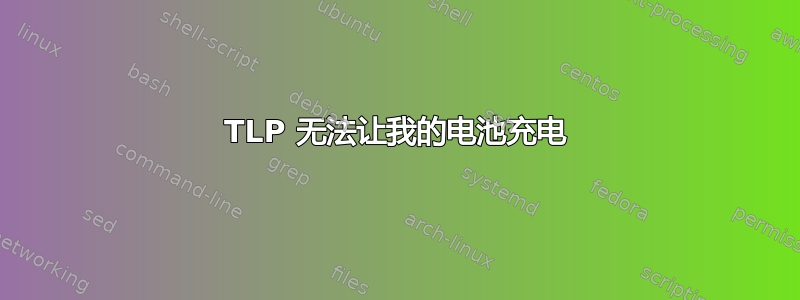 TLP 无法让我的电池充电