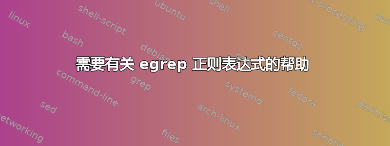 需要有关 egrep 正则表达式的帮助