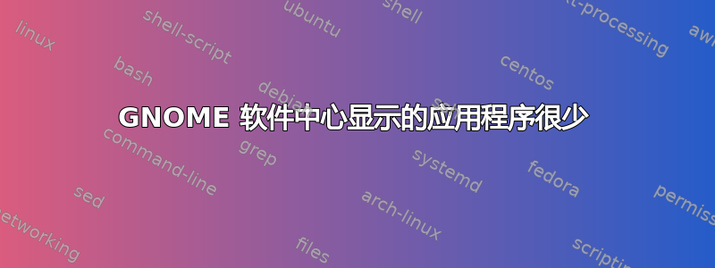 GNOME 软件中心显示的应用程序很少