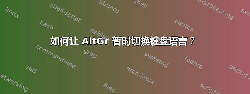 如何让 AltGr 暂时切换键盘语言？