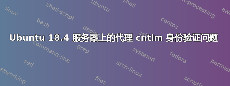 Ubuntu 18.4 服务器上的代理 cntlm 身份验证问题