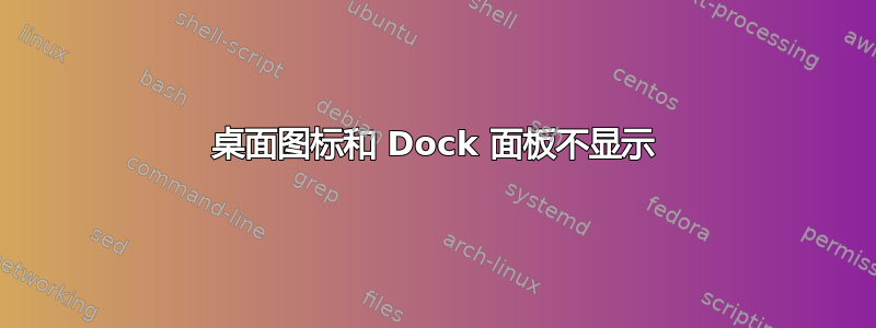 桌面图标和 Dock 面板不显示