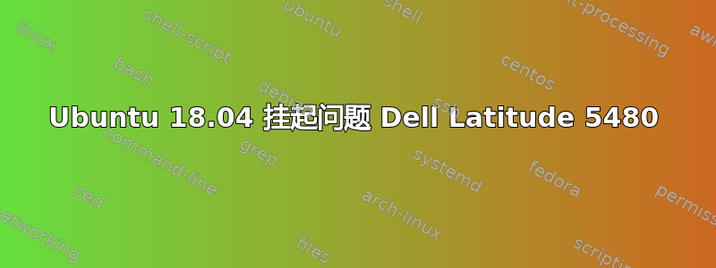 Ubuntu 18.04 挂起问题 Dell Latitude 5480