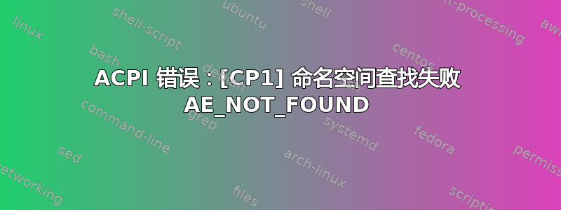 ACPI 错误：[CP1] 命名空间查找失败 AE_NOT_FOUND