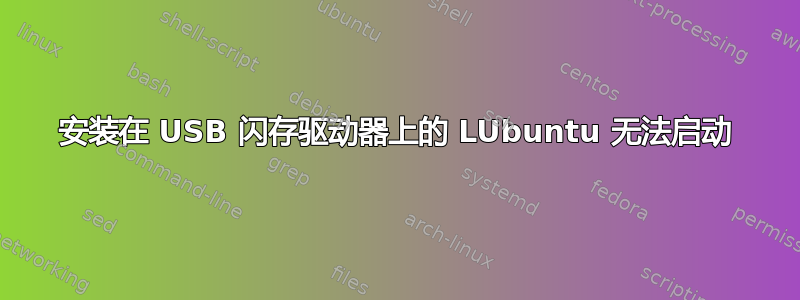 安装在 USB 闪存驱动器上的 LUbuntu 无法启动