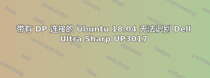 带有 DP 连接的 Ubuntu 18.04 无法识别 Dell Ultra Sharp UP3017