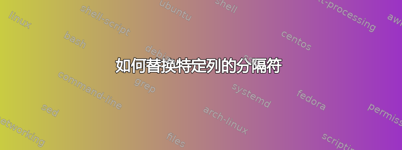 如何替换特定列的分隔符