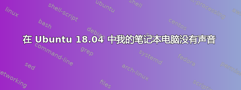 在 Ubuntu 18.04 中我的笔记本电脑没有声音