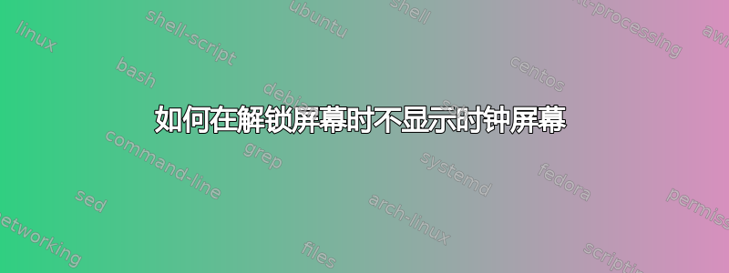 如何在解锁屏幕时不显示时钟屏幕