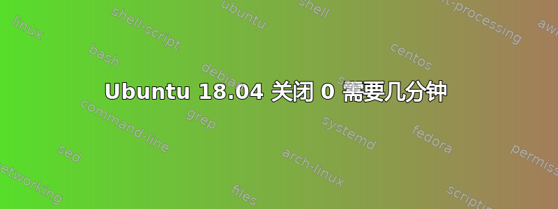 Ubuntu 18.04 关闭 0 需要几分钟