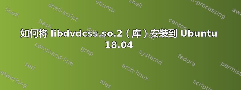 如何将 libdvdcss.so.2（库）安装到 Ubuntu 18.04