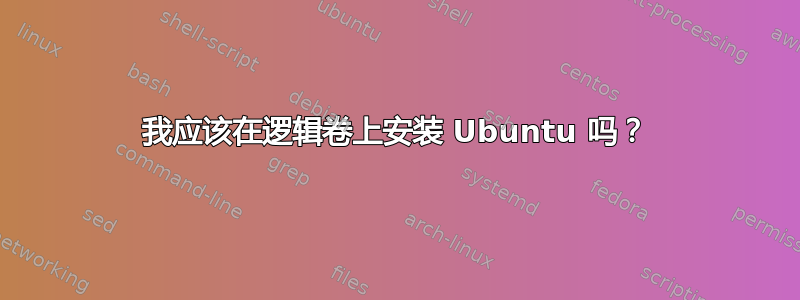 我应该在逻辑卷上安装 Ubuntu 吗？