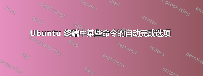 Ubuntu 终端中某些命令的自动完成选项