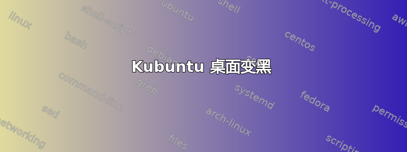 Kubuntu 桌面变黑