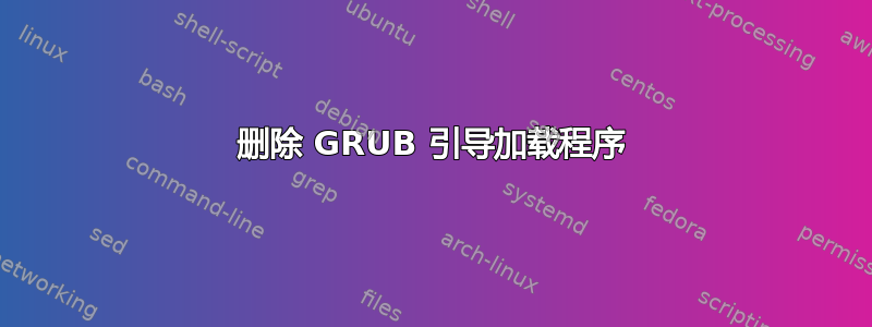 删除 GRUB 引导加载程序