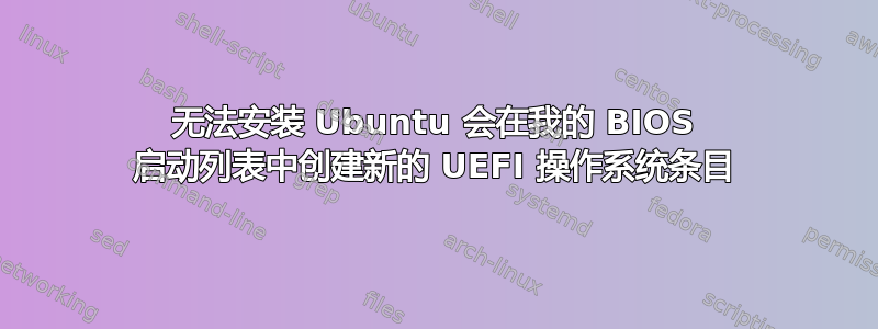 无法安装 Ubuntu 会在我的 BIOS 启动列表中创建新的 UEFI 操作系统条目