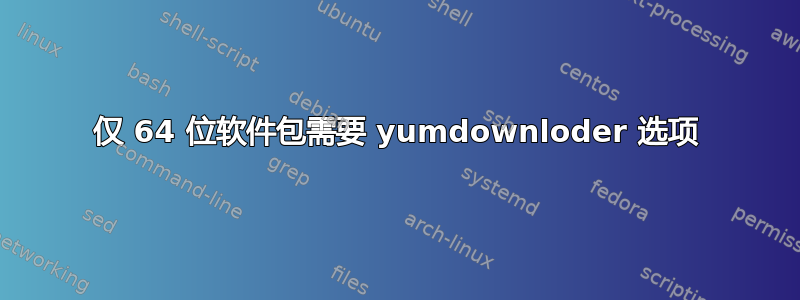 仅 64 位软件包需要 yumdownloder 选项