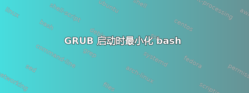 GRUB 启动时最小化 bash